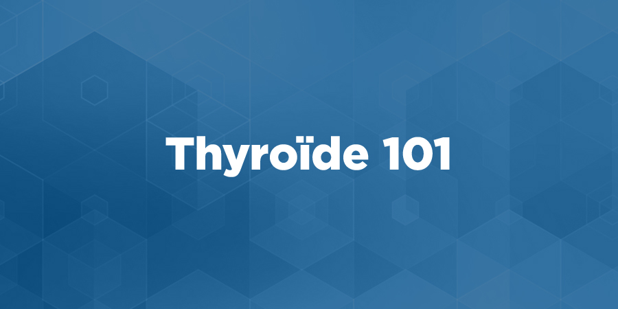 Cancer de la thyroïde - Thyroïde 101